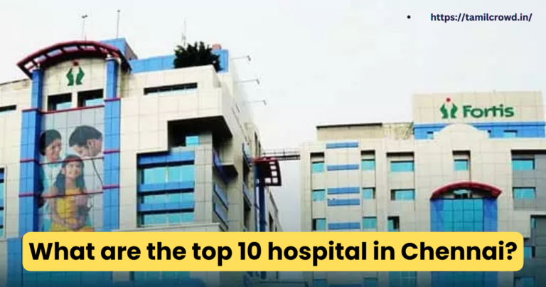 What are the top 10 hospital in Chennai?